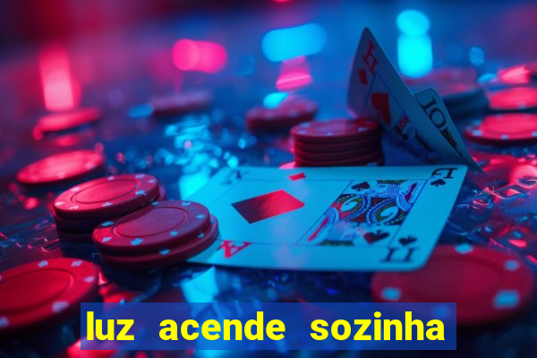 luz acende sozinha a noite espiritismo luz